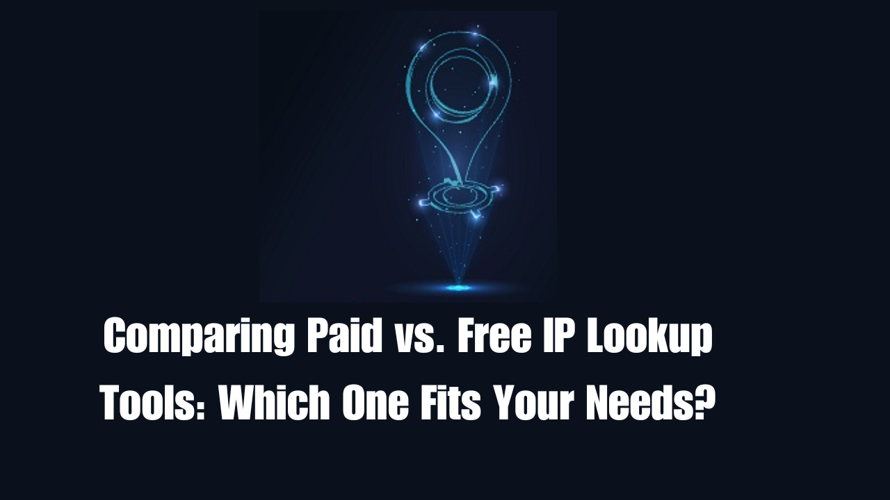 Comparing Paid vs. Free IP Lookup Tools: Which One Fits Your Needs?