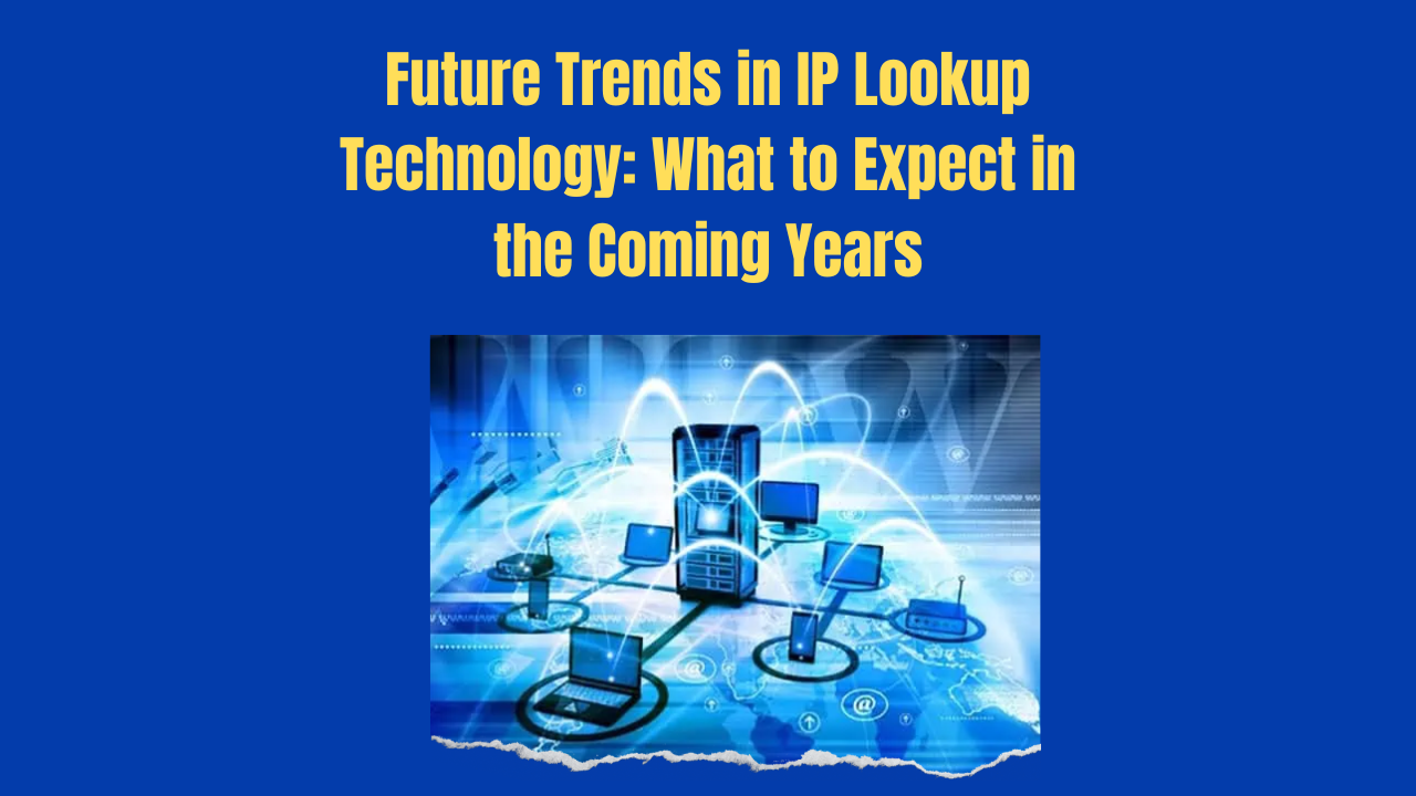 Future Trends in IP Lookup Technology: What to Expect in the Coming Years