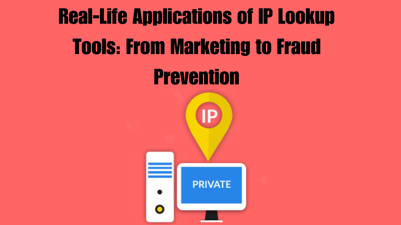 Real-Life Applications of IP Lookup Tools From Marketing to Fraud Prevention