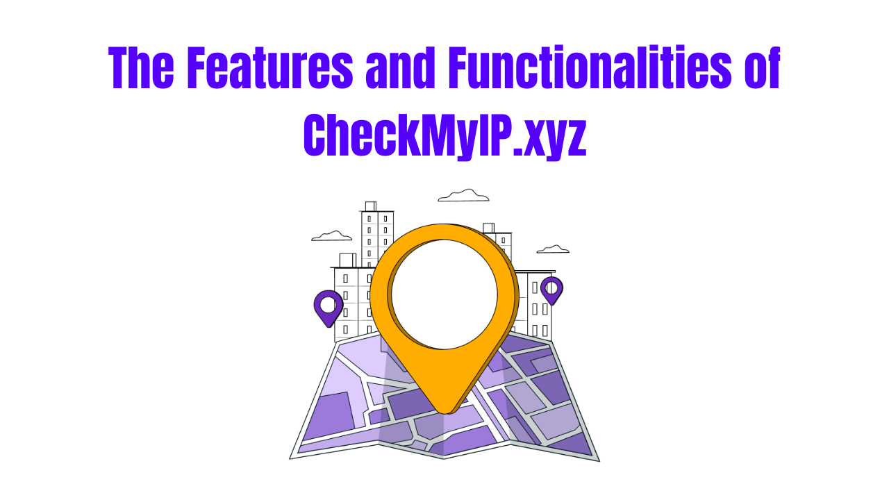 The Features and Functionalities of CheckMyIP.xyz