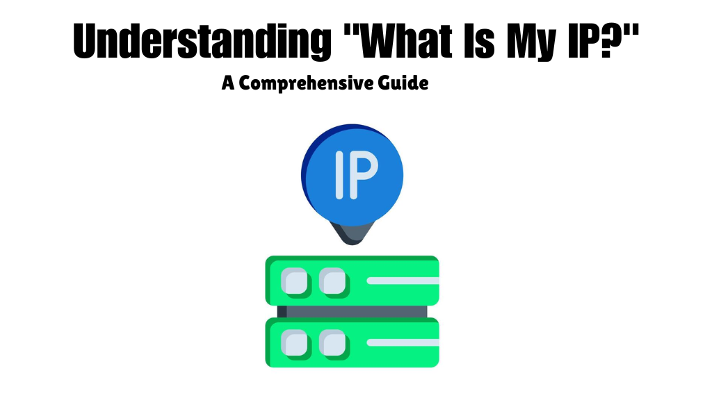 Understanding What Is My IP A Comprehensive Guide